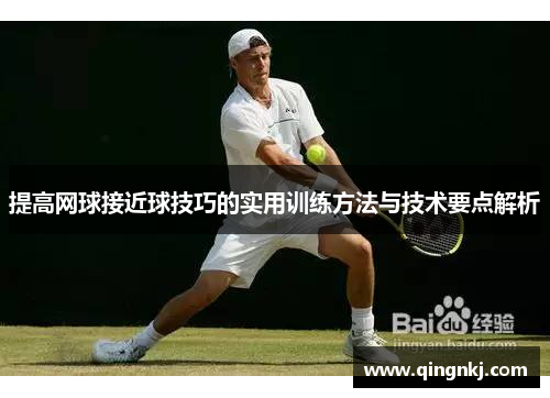 提高网球接近球技巧的实用训练方法与技术要点解析