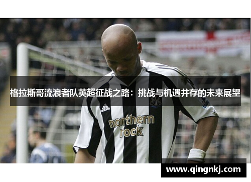 格拉斯哥流浪者队英超征战之路：挑战与机遇并存的未来展望