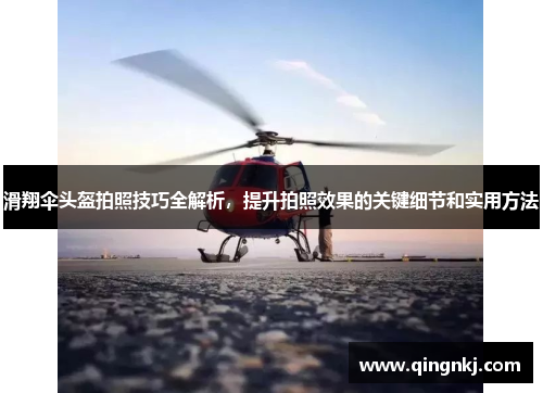 滑翔伞头盔拍照技巧全解析，提升拍照效果的关键细节和实用方法