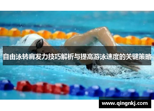 自由泳转肩发力技巧解析与提高游泳速度的关键策略