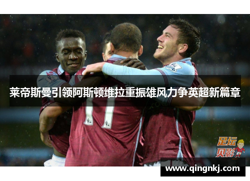 莱帝斯曼引领阿斯顿维拉重振雄风力争英超新篇章