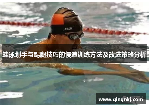 蛙泳划手与踢腿技巧的慢速训练方法及改进策略分析