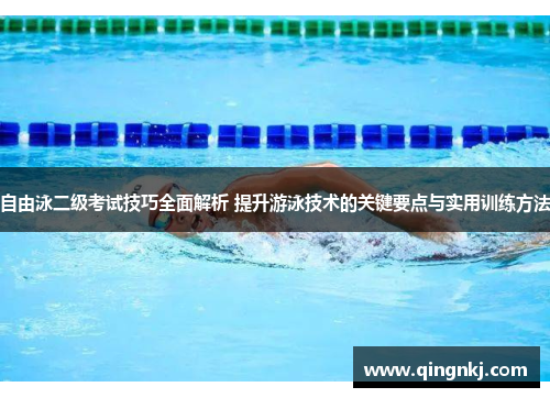 自由泳二级考试技巧全面解析 提升游泳技术的关键要点与实用训练方法